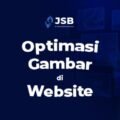 Cara Mengoptimalkan Gambar untuk SEO dan Kecepatan Website